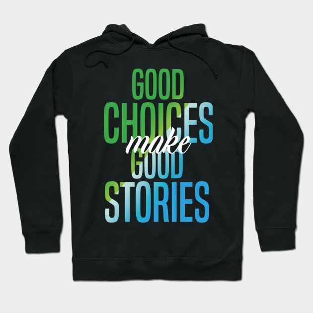 Good Choices Make Good Stories Hoodie by badCasperTess